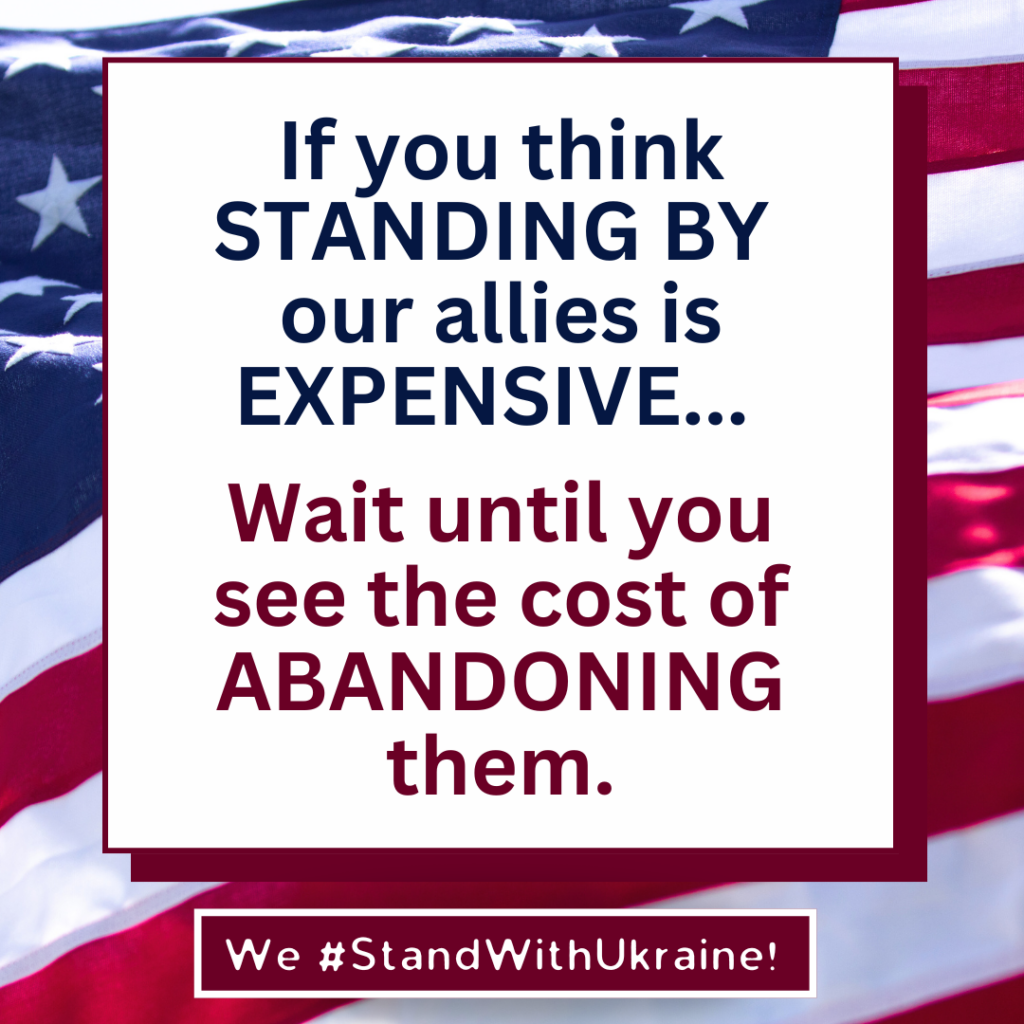 If you think standing by our allies is expensive... Wait until you see the cost of abandoning them.