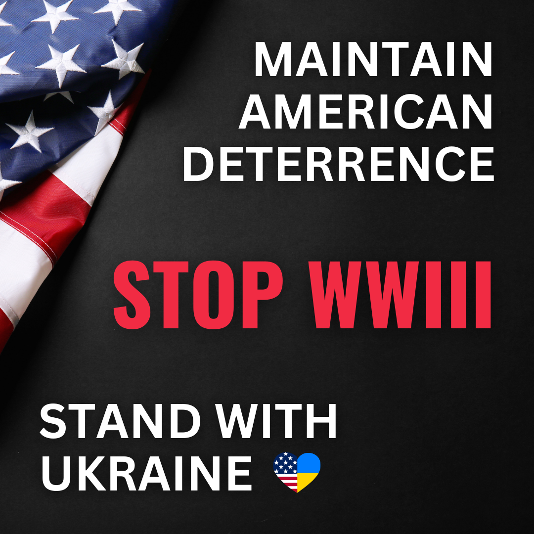Stand with Ukraine. > Maintain American deterrence > Stop WWIII