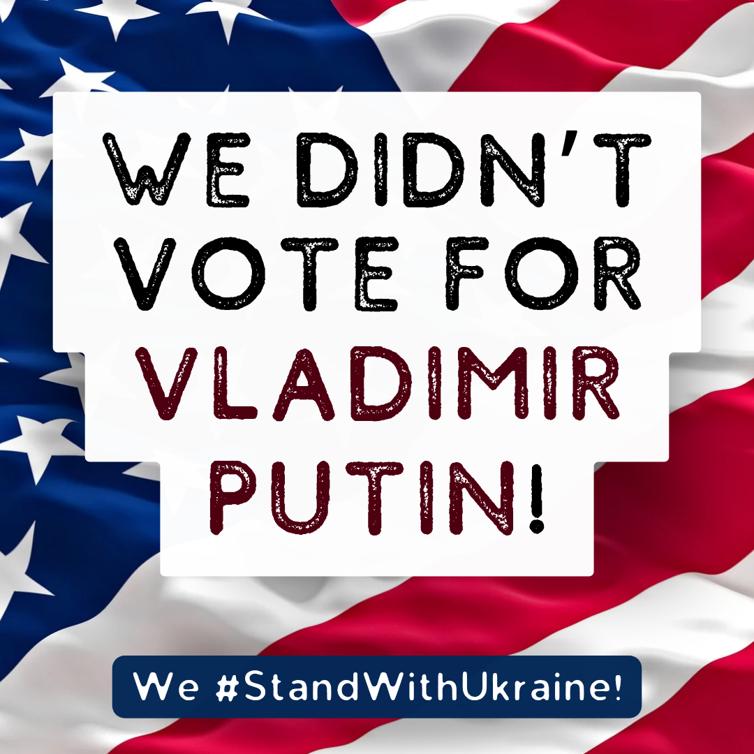 We didn't vote for Vladimir Putin! We #StandWithUkraine