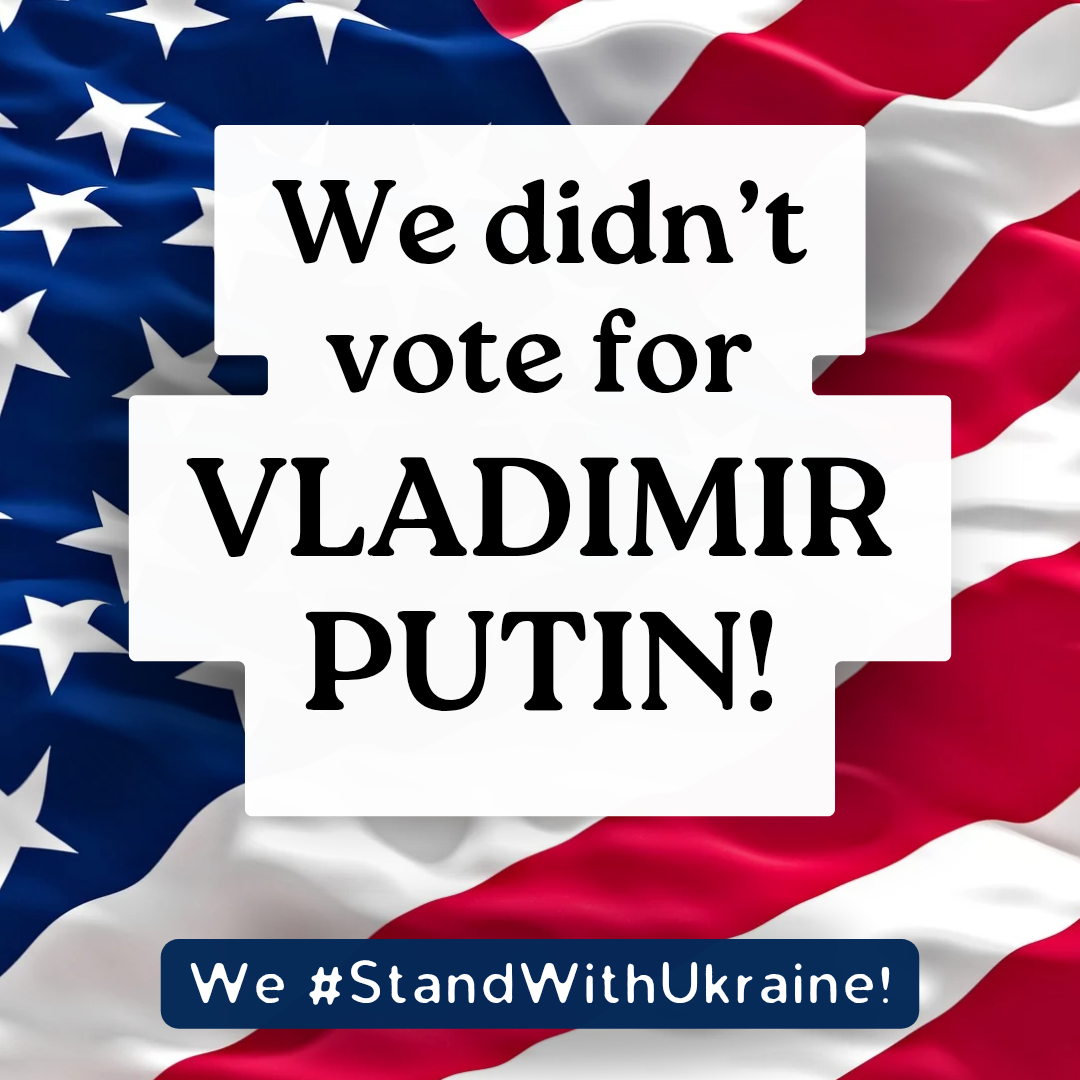 We didn't vote for Vladimir Putin! We #StandWithUkraine