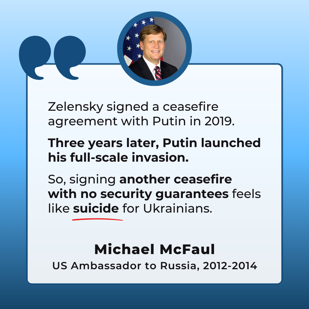 "Zelensky signed a ceasefire agreement with Putin in 2019. Three years later, Putin launched his full-scale invasion. So, signing another ceasefire with no security guarantees feels like suicide for Ukrainians." - Michael McFaul, US Ambassador to Russia 2012-2014