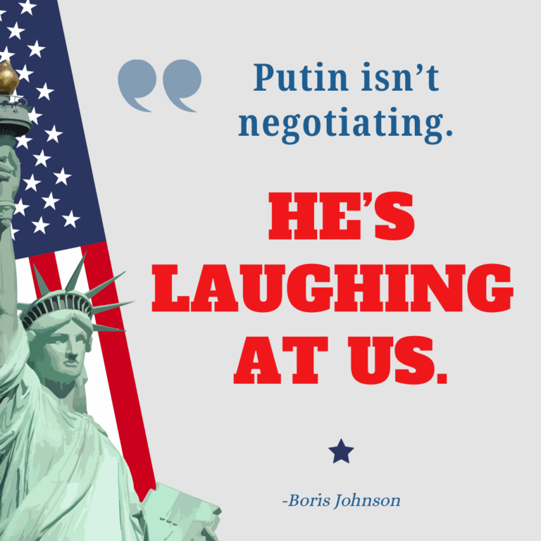 Putin isn’t negotiating. He’s laughing at us. - Boris Johnson